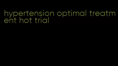 hypertension optimal treatment hot trial