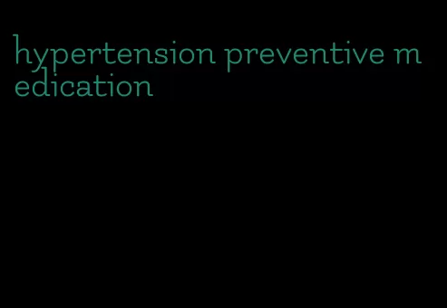 hypertension preventive medication