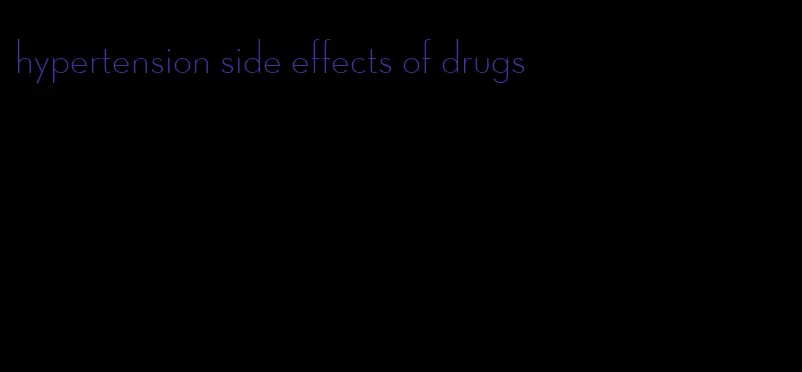 hypertension side effects of drugs