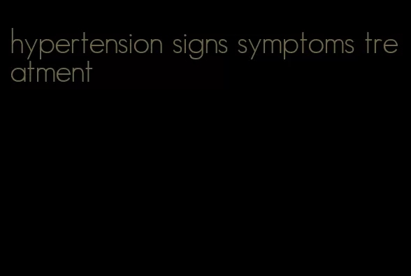 hypertension signs symptoms treatment
