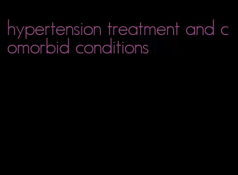 hypertension treatment and comorbid conditions
