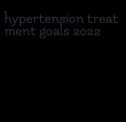hypertension treatment goals 2022