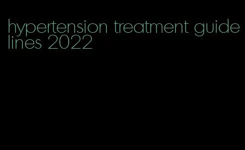 hypertension treatment guidelines 2022