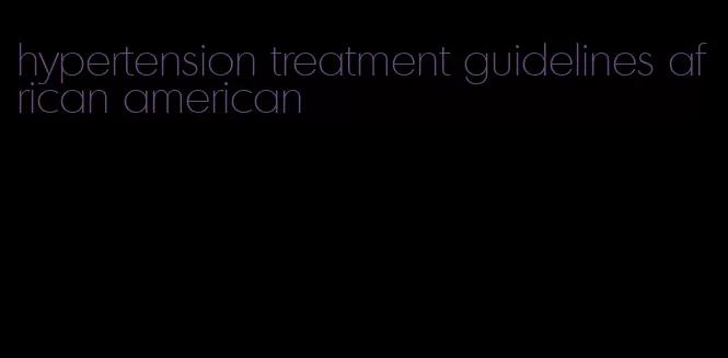 hypertension treatment guidelines african american