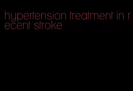 hypertension treatment in recent stroke