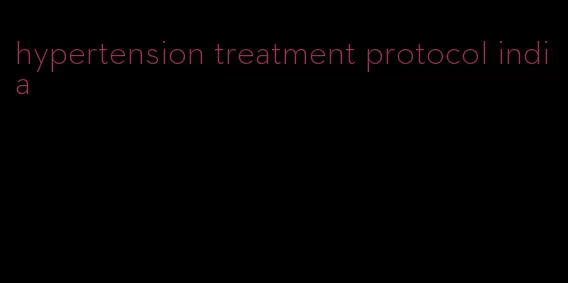 hypertension treatment protocol india