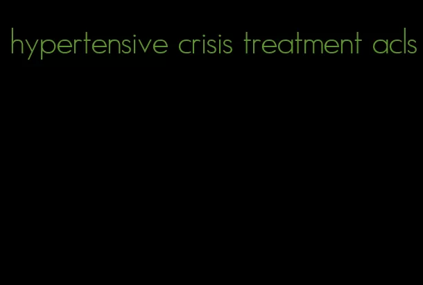 hypertensive crisis treatment acls