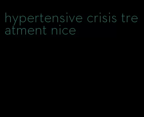 hypertensive crisis treatment nice