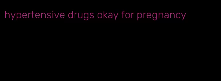 hypertensive drugs okay for pregnancy
