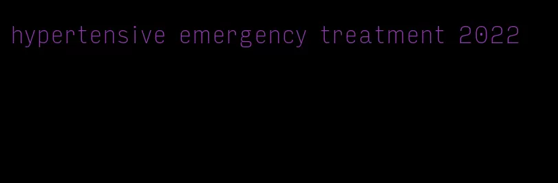 hypertensive emergency treatment 2022