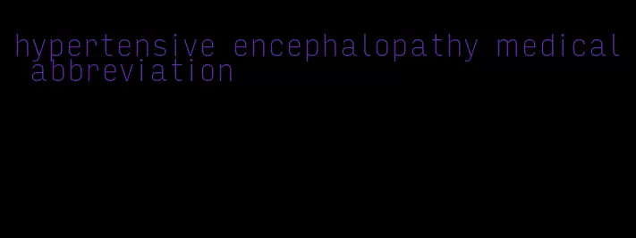 hypertensive encephalopathy medical abbreviation