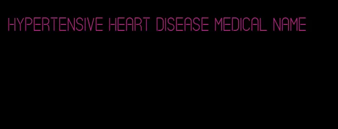 hypertensive heart disease medical name