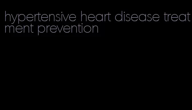 hypertensive heart disease treatment prevention