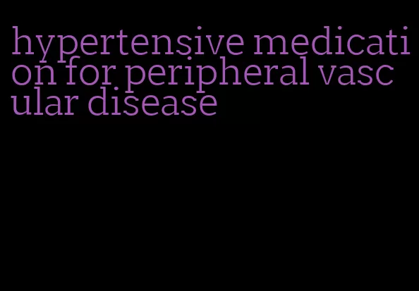 hypertensive medication for peripheral vascular disease