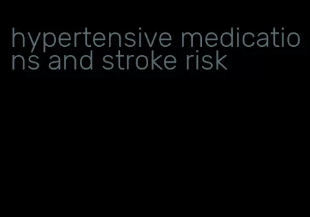hypertensive medications and stroke risk