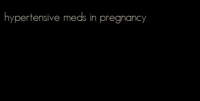 hypertensive meds in pregnancy