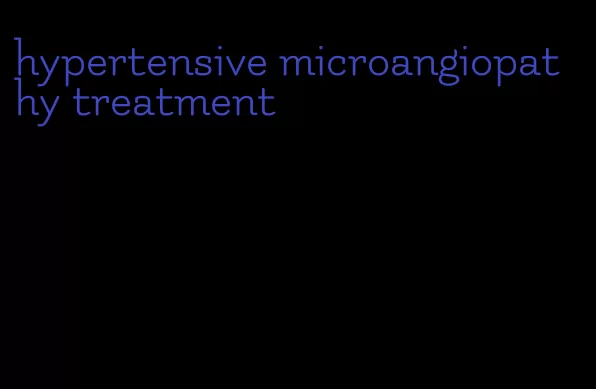hypertensive microangiopathy treatment