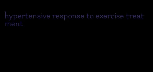 hypertensive response to exercise treatment
