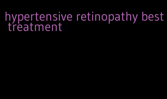 hypertensive retinopathy best treatment