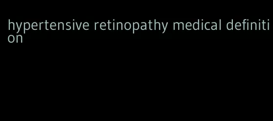 hypertensive retinopathy medical definition