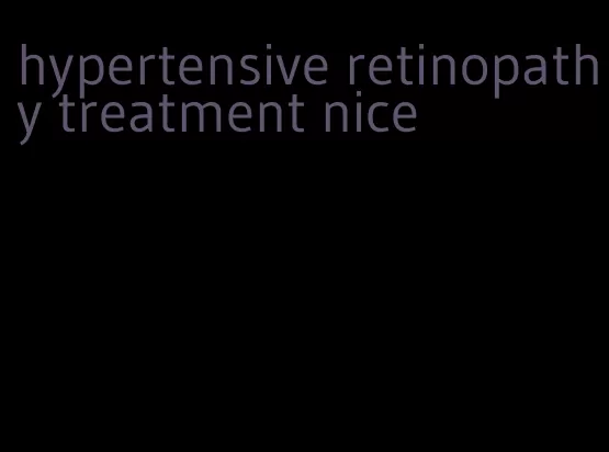 hypertensive retinopathy treatment nice