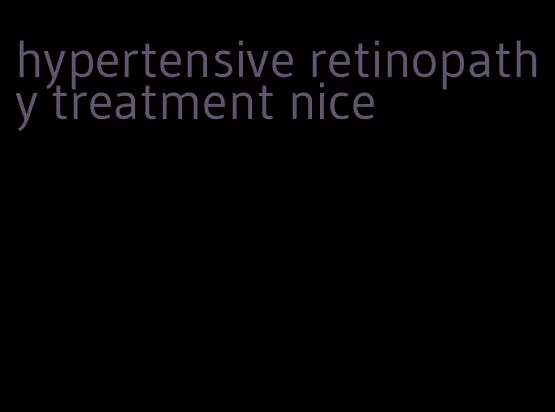 hypertensive retinopathy treatment nice