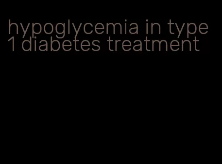 hypoglycemia in type 1 diabetes treatment
