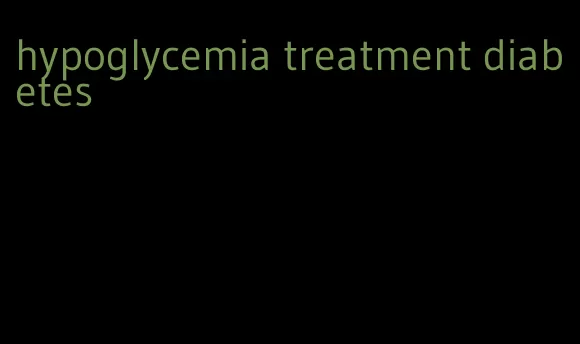 hypoglycemia treatment diabetes