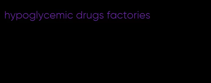 hypoglycemic drugs factories