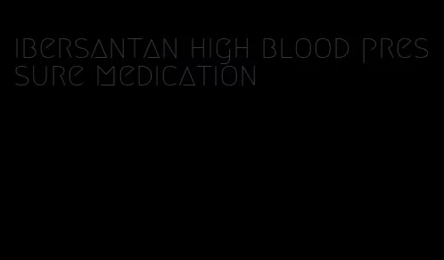 ibersantan high blood pressure medication