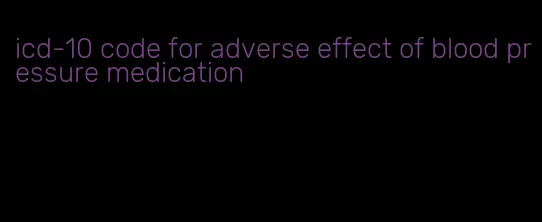 icd-10 code for adverse effect of blood pressure medication