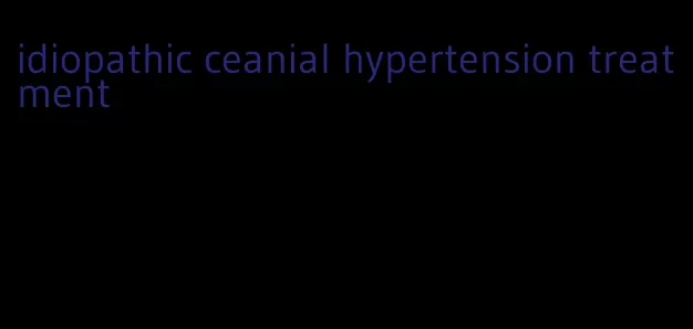 idiopathic ceanial hypertension treatment
