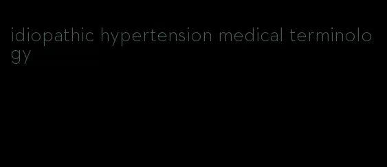 idiopathic hypertension medical terminology
