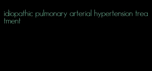 idiopathic pulmonary arterial hypertension treatment