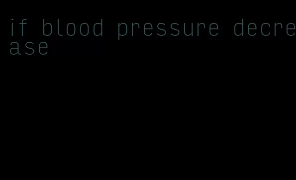 if blood pressure decrease
