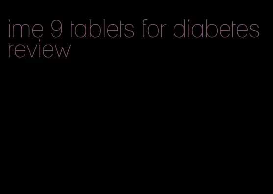 ime 9 tablets for diabetes review