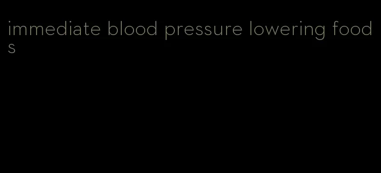 immediate blood pressure lowering foods
