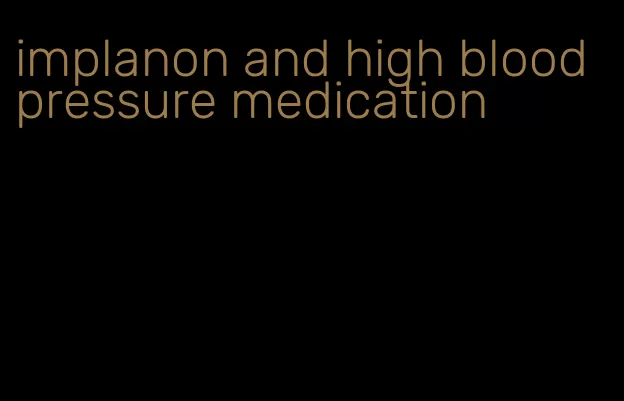implanon and high blood pressure medication