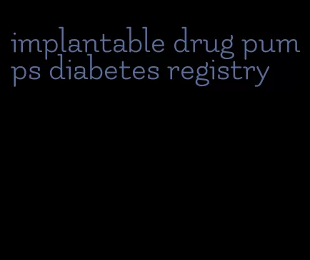 implantable drug pumps diabetes registry
