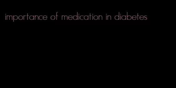 importance of medication in diabetes