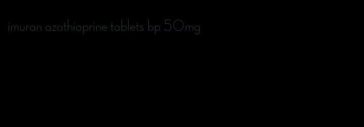 imuran azathioprine tablets bp 50mg
