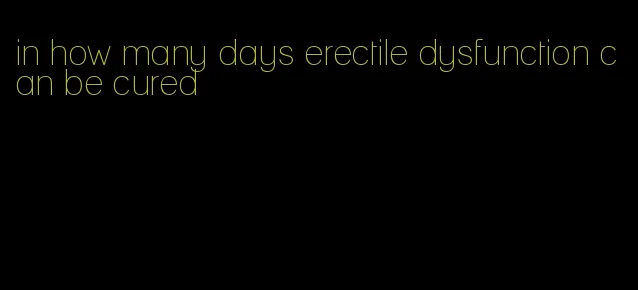 in how many days erectile dysfunction can be cured