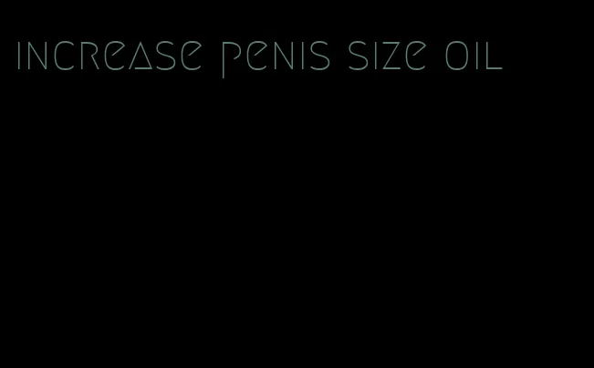 increase penis size oil