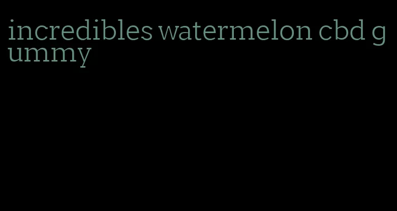 incredibles watermelon cbd gummy
