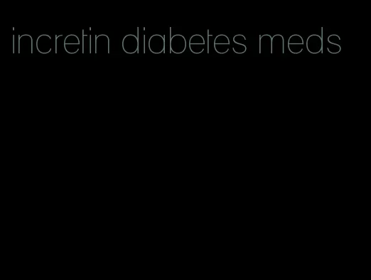 incretin diabetes meds