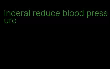 inderal reduce blood pressure