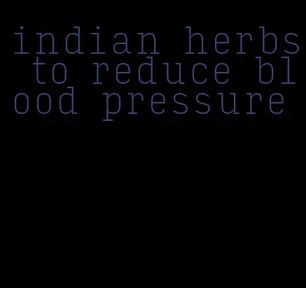 indian herbs to reduce blood pressure