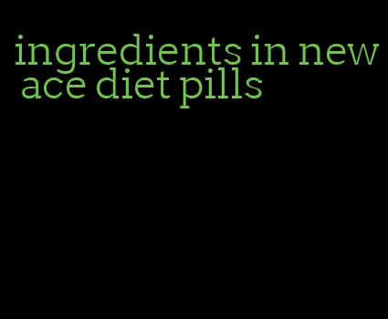 ingredients in new ace diet pills