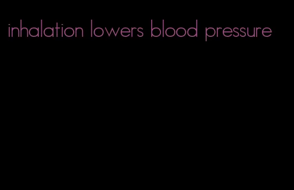inhalation lowers blood pressure