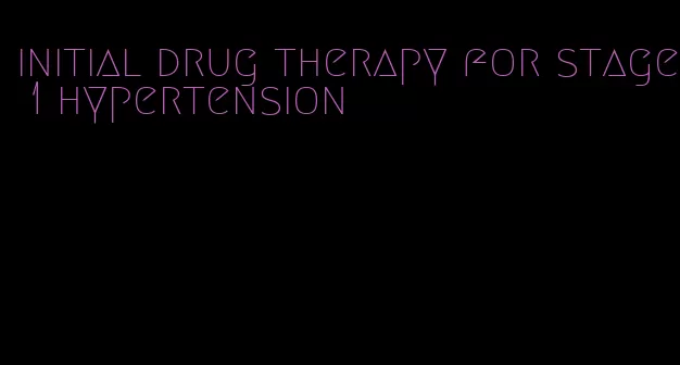initial drug therapy for stage 1 hypertension